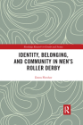 Identity, Belonging, and Community in Men's Roller Derby (Routledge Research in Gender and Society) By Dawn Fletcher Cover Image