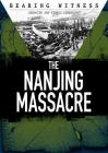 The Nanjing Massacre (Bearing Witness: Genocide and Ethnic Cleansing) By Angie Timmons Cover Image