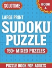Sudoku Puzzle Book For Adults Large Print 4: Solo Time Sudoku Puzzle Book for Enjoying Leisure Time of Adults Seniors And More ( 150+ Mixed Sudoku Puz Cover Image