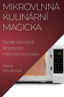 Mikrovlnná Kulinární Magicka: Rychlé a lahodné recepty pro mikrovlnnou troubu By Petra Nováková Cover Image