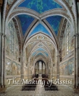 The Making of Assisi: The Pope, the Franciscans, and the Painting of the Basilica By Donal Cooper, Janet Eileen Robson Cover Image