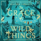 The Grace of Wild Things By Heather Fawcett, Aven Shore (Read by) Cover Image