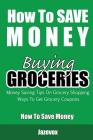 How To Save Money Buying Groceries: Money Saving Tips On Grocery Shopping, Ways To Get Grocery Coupons Cover Image