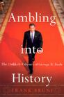 Ambling Into History: The Unlikely Odyssey of George W. Bush Cover Image