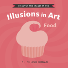 Illusions in Art: Food By Chiêu Anh Urban, Chiêu Anh Urban (Illustrator) Cover Image
