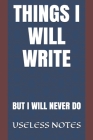 Things I Will Write: But I Will Never Do By Useless Notes Cover Image