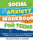 Social Anxiety Workbook for Teens: 10-Minute Activities and Tools to Reduce Stress, Conquer Fear, and Boost Social Confidence Cover Image