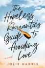The Hopeless Romantic's Guide to Avoiding Love By Jolie Harris Cover Image