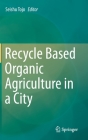 Recycle Based Organic Agriculture in a City By Seishu Tojo (Editor) Cover Image