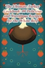 The Ultimate Turkey Cookbook: 99 Delicious and Nutritious Recipes for the Whole Bird Cover Image