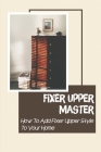 Fixer Upper Master: How To Add Fixer Upper Style To Your Home: Dresser Hunting By Tari Leder Cover Image