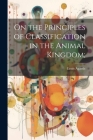 On the Principles of Classification in the Animal Kingdom; By Louis Agassiz Cover Image