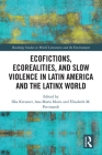 Ecofictions, Ecorealities, and Slow Violence in Latin America and the Latinx World (Routledge Studies in World Literatures and the Environment) By Ilka Kressner (Editor), Ana María Mutis (Editor), Elizabeth Pettinaroli (Editor) Cover Image