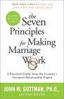 The Seven Principles for Making Marriage Work: A Practical Guide from the Country's Foremost Relationship Expert By John Gottman, PhD, Nan Silver Cover Image