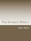 The Interest Direct: An Intuitively Obvious Approach to a Basic Understanding of the Interest for the Casual Observer By John Weiss Cover Image