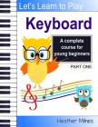 Learn to Play Keyboard: a complete course for kids suitable for keyboard and piano By Heather Milnes Cover Image