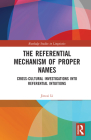 The Referential Mechanism of Proper Names: Cross-cultural Investigations into Referential Intuitions (Routledge Studies in Linguistics) By Jincai Li Cover Image