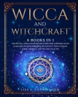 Wicca and Witchcraft: 8 BOOKS IN 1: The Official Guide for Beginners to Become a Modern Witch. Learn the Secrets of Modern Witchcraft Using By Lisa S. Cunningham Cover Image