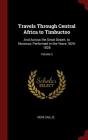 Travels Through Central Africa to Timbuctoo: And Across the Great Desert, to Morocco, Performed in the Years 1824-1828; Volume 2 By Rene Caillie Cover Image