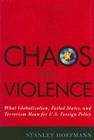 Chaos and Violence: What Globalization, Failed States, and Terrorism Mean for U.S. Foreign Policy By Stanley Hoffmann Cover Image