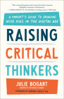 Raising Critical Thinkers: A Parent's Guide to Growing Wise Kids in the Digital Age By Julie Bogart, Barbara Oakley (Foreword by) Cover Image