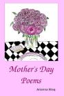 Mother's Day Poems: It's Mother's Day! Dive into an ocean of 33 wonderful short poems, each accompanied by color-rich, hand-made drawings By Arianna Blaq Cover Image