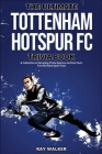 The Ultimate Tottenham Hotspur FC Trivia Book: A Collection of Amazing Trivia Quizzes and Fun Facts for Die-Hard Spurs Fans! Cover Image