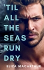 'Til All the Seas Run Dry By Eliza MacArthur Cover Image