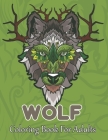 Wolf Coloring Book For Adults: A Wolf Coloring Book For Adults with 40 Amazing Coloring Pages for stress relieving and relaxation. By Dennis Gulick Press Cover Image
