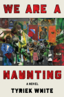 We Are a Haunting: A Novel By Tyriek White Cover Image