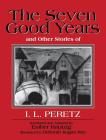 The Seven Good Years: And Other Stories of I. L. Peretz By I. L. Peretz, Esther Hautzig (Translated by) Cover Image