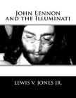 John Lennon and the Illuminati By Lewis V. Jones Jr Cover Image