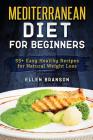 Mediterranean Diet for Beginners: 55+ Easy Healthy Recipes for Natural Weight Loss By Ellen Branson Cover Image