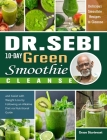 Dr. Sebi 10-Day Green Smoothie Cleanse: Delicious Smoothie Recipes to Cleanse and Assist with Weight Loss by Following an Alkaline Diet via Nutritiona By Grace Sturtevant Cover Image