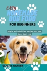Easy Homemade Dog Food For Beginners: Simple and Nutritious Recipes for your Dog's Best Life By Gladys Garner Cover Image