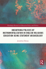 Unearthing Policies of Instrumentalization in English Religious Education Using Statement Archaeology (Routledge Research in Education Policy and Politics) By Jonathan Doney Cover Image