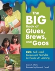 The Big Book of Glues, Brews, and Goos: 500+ Kid-Tested Recipes and Formulas for Hands-On Learning Cover Image