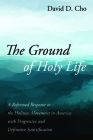 The Ground of Holy Life: A Reformed Response to the Holiness Movement in America with Progressive and Definitive Sanctification Cover Image