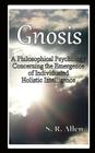 Gnosis a Philosophical Psychology Concerning the Emergence of Individuated Holistic Intelligence By S. R. Allen Cover Image