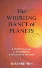The Whirling Dance of Planets: A Pocket Manuel for Interpreting Astrological Transits By Rosanne Finn Cover Image