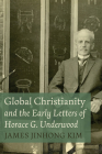 Global Christianity and the Early Letters of Horace G. Underwood By James Jinhong Kim Cover Image