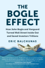 The Bogle Effect: How John Bogle and Vanguard Turned Wall Street Inside Out and Saved Investors Trillions By Eric Balchunas Cover Image