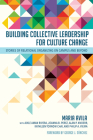 Building Collective Leadership for Culture Change: Stories of Relational Organizing on Campus and Beyond By Maria Avila, George J. Sánchez (Foreword by), Aixle Aman Rivera (With) Cover Image