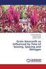 Grain Amaranth as Influenced by Time of Sowing, Spacing and Nitrogen By Modhvadia Jivabhai, Solanki Randhir, Thanki Ramesh Cover Image