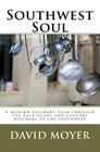 Southwest Soul: A modern culinary tour through the backroads and country kitchens of the southwest By David R. Moyer Cover Image