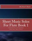 Sheet Music Solos For Flute Book 1: 20 Elementary/Intermediate Flute Sheet Music Pieces By Michael Shaw Cover Image