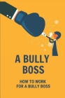 A Bully Boss: How To Work For A Bully Boss: Bullying Boss At Work By Avery Parrin Cover Image