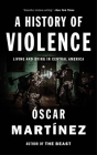A History of Violence: Living and Dying in Central America By Oscar Martinez Cover Image