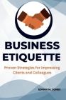 Business Etiquette: Proven Strategies for Impressing Clients and Colleagues Cover Image