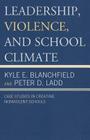 Leadership, Violence, and School Climate: Case Studies in Creating Non-Violent Schools By Kyle E. Blanchfield, Peter D. Ladd Cover Image